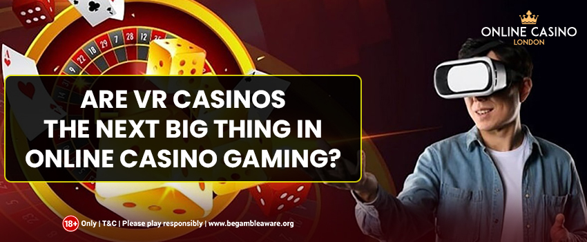 Are VR Casinos the Next Big Thing in Online Casino Gaming?