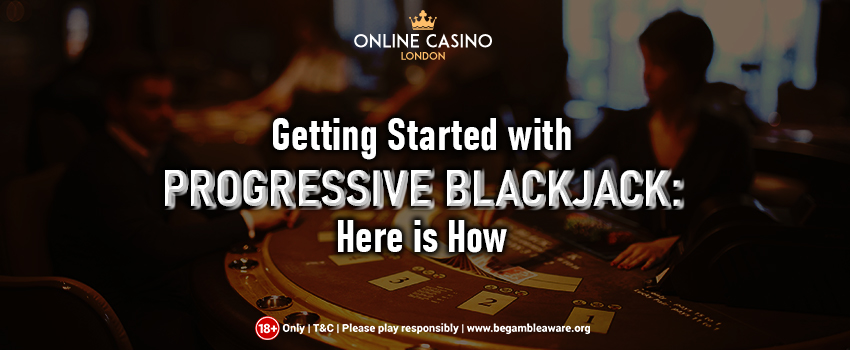 Getting Started with Progressive Blackjack: Here is How