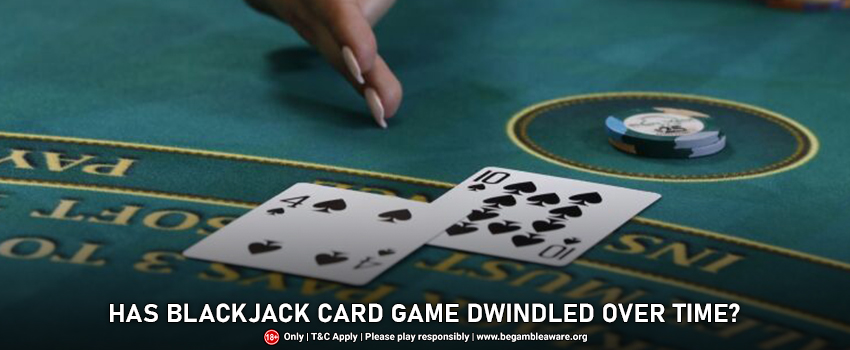 Has Blackjack Card Game dwindled Over time?