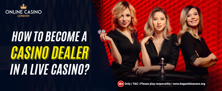 How to Become a Casino Dealer in a Live Casino?