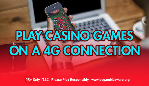 Is It Possible to Play Casino Games on a 4G Connection?