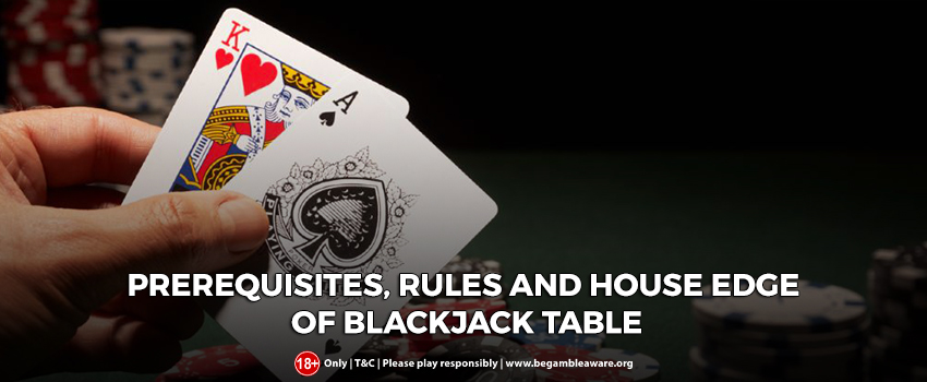The Prerequisites, Rules And House Edge of Blackjack Table